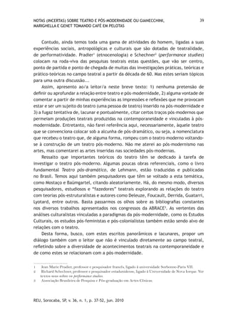 NOTAS (INCERTAS) SOBRE TEATRO E PÓS-MODERNIDADE OU GIANECCHINI,                                      39
MARIGHELLA E GENET TOMANDO CAFÉ EM PELOTAS



     Contudo, ainda temos toda uma gama de atividades do homem, ligadas a suas
experiências sociais, antropológicas e culturais que são dotadas de teatralidade,
de performatividade. Pradier1 (etnocenologia) e Schechner2 (performance studies)
colocam na roda-viva das pesquisas teatrais estas questões, que vão ser centro,
ponto de partida e ponto de chegada de muitas das investigações práticas, teóricas e
prático-teóricas no campo teatral a partir da década de 60. Mas estes seriam tópicos
para uma outra discussão...
     Assim, apresento ao/a leitor/a neste breve texto: 1) nenhuma pretensão de
definir ou aprofundar a relação entre teatro e pós-modernidade, 2) alguma vontade de
comentar a partir de minhas experiências as impressões e reflexões que me provocam
estar e ser um sujeito do teatro (uma pessoa de teatro) inserido na pós-modernidade e
3) a fugaz tentativa de, lacunar e pontualmente, citar certos traços pós-modernos que
permeiam produções teatrais produzidas na contemporaneidade e vinculadas à pós-
modernidade. Entretanto, não farei referência aqui, necessariamente, àquele teatro
que se convenciona colocar sob a alcunha de pós-dramático, ou seja, a nomenclatura
que recebeu o teatro que, de alguma forma, rompeu com o teatro moderno voltando-
se à construção de um teatro pós-moderno. Não me aterei ao pós-modernismo nas
artes, mas comentarei as artes inseridas nas sociedades pós-modernas.
     Ressalto que importantes teóricos do teatro têm se dedicado à tarefa de
investigar o teatro pós-moderno. Algumas poucas obras referenciais, como o livro
fundamental Teatro pós-dramático, de Lehmann, estão traduzidas e publicadas
no Brasil. Temos aqui também pesquisadores que têm se voltado a esta temática,
como Mostaço e Baümgartel, citando aleatoriamente. Há, do mesmo modo, diversos
pesquisadores, estudiosos e “fazedores” teatrais explorando as relações do teatro
com teorias pós-estruturalistas e autores como Deleuze, Foucault, Derrida, Guatarri,
Lyotard, entre outros. Basta passarmos os olhos sobre as bibliografias constantes
nos diversos trabalhos apresentados nos congressos da ABRACE3. As vertentes das
análises culturalistas vinculadas a paradigmas da pós-modernidade, como os Estudos
Culturais, os estudos pós-feministas e pós-colonialistas também estão sendo alvo de
relações com o teatro.
     Desta forma, busco, com estes escritos panorâmicos e lacunares, propor um
diálogo também com o leitor que não é vinculado diretamente ao campo teatral,
refletindo sobre a diversidade de acontecimentos teatrais na contemporaneidade e
de como estes se relacionam com a pós-modernidade.


1    Jean Marie Pradier, professor e pesquisador francês, ligado à universidade Sorbonne-Paris VII.
2    Richard Schechner, professor e pesquisador estadunidense, ligado à Universidade de Nova Iorque. Ver
    textos seus sobre os performance studies.
3    Associação Brasileira de Pesquisa e Pós-graduação em Artes Cênicas.




REU, Sorocaba, SP, v. 36, n. 1, p. 37-52, jun. 2010
 