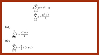 Jadi,
atau
2
𝑘=1
𝑛
𝑘 = 𝑛2
+ 𝑛
𝑘=1
𝑛
𝑘 =
𝑛2
+ 𝑛
2
𝑘=1
𝑛
𝑘 =
𝑛2 + 𝑛
2
𝑘=1
𝑛
𝑘 =
1
2
𝑛 (𝑛 + 1)
 