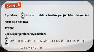 𝑘=1
4
2𝑘2 − 1
𝑘=1
4
2𝑘2 − 1 = 2 . 12 − 1 + 2 . 22 − 1 + 2 . 32 − 1 + 2 . 42 − 1
= 1 + 7 + 17 + 31
 