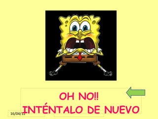 OH NO!!
      INTÉNTALO DE NUEVO
16/04/12
 