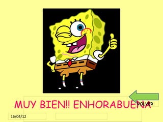 MUY BIEN!! ENHORABUENA
                     VOLVER


16/04/12
 