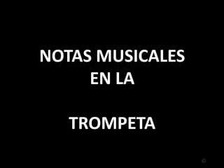 NOTAS MUSICALES
EN LA
TROMPETA
©

 