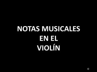 NOTAS MUSICALES
EN EL
VIOLÍN
©

 