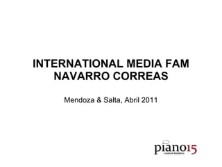 INTERNATIONAL MEDIA FAM NAVARRO CORREAS Mendoza & Salta, Abril 2011 
