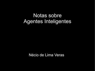 Notas sobre
Agentes Inteligentes




  Nécio de Lima Veras
 