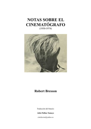 NOTAS SOBRE EL
CINEMATÓGRAFO
(1950-1974)
Robert Bresson
Traducción del francés:
Julio Pollino Tamayo
cinelacion@yahoo.es
 