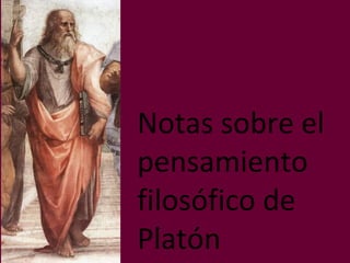 Notas sobre el
pensamiento
filosófico de
Platón
 