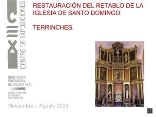 RESTAURACIÓN DEL RETABLO DE LA
IGLESIA DE SANTO DOMINGO
TERRINCHES.
Noviembre – Agosto 2005
 