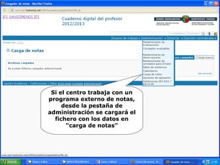 Si el centro trabaja con un
programa externo de notas,
desde la pestaña de
administración se cargará el
fichero con los datos en
“carga de notas”
 