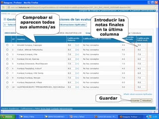 Comprobar si
aparecen todos
sus alumnos/as
Introducir las
notas finales
en la última
columna
Guardar
 