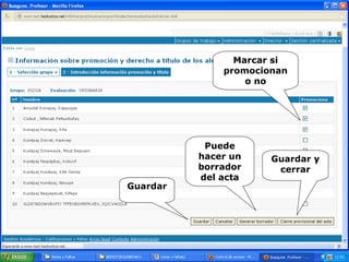 Puede
hacer un
borrador
del acta
Marcar si
promocionan
o no
Guardar y
cerrar
Guardar
 