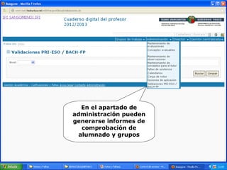 En el apartado de
administración pueden
generarse informes de
comprobación de
alumnado y grupos
 