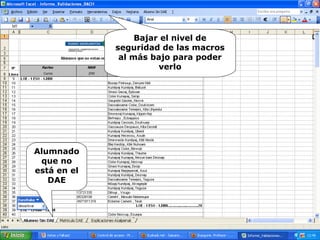 Alumnado
que no
está en el
DAE
Bajar el nivel de
seguridad de las macros
al más bajo para poder
verlo
 