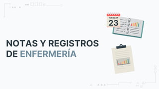 NOTAS Y REGISTROS
DE ENFERMERÍA
23
TUESDAY
 