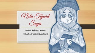 Nota Tajwid
Saya
-Nurul Ashwad Anuar
(IIUM, Arabic Education)
 