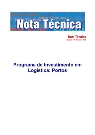 Nota Técnica
                     Número 119– fevereiro 2013




Programa de Investimento em
      Logística: Portos
 