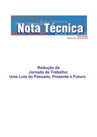 Nota Técnica
Número 87 – Abril de 2010
Redução da
Jornada de Trabalho:
Uma Luta do Passado, Presente e Futuro
 