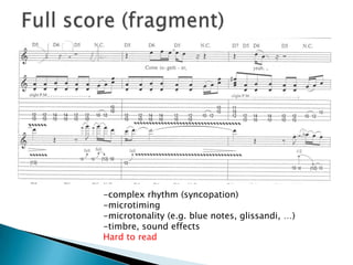 Full score (fragment)-complex rhythm (syncopation)-microtiming-microtonality (e.g. blue notes, glissandi, …)-timbre, sound effectsHard to read