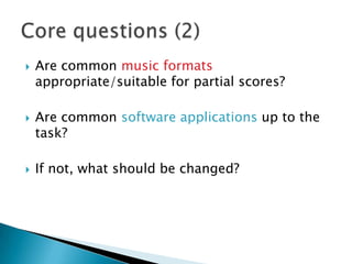 Are common music formats appropriate/suitable for partial scores?Are common software applications up to the task?If not, what should be changed? Core questions (2)