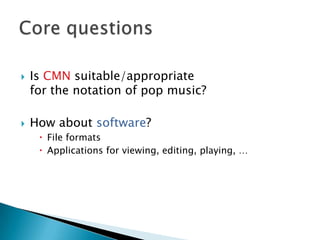 Is CMN suitable/appropriate for the notation of pop music?How about software?File formatsApplications for viewing, editing, playing, …Core questions