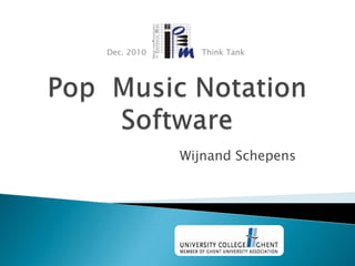 Dec. 2010                      Think Tank Pop  Music Notation Software Wijnand Schepens 