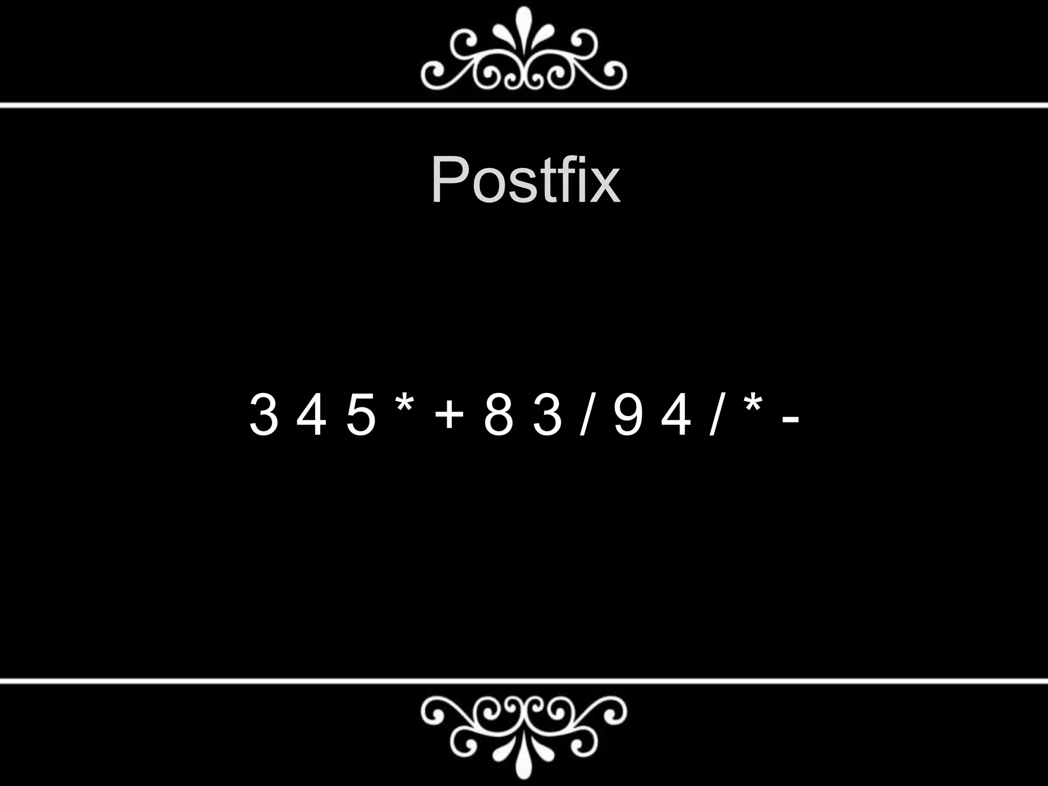 Postfix
3 4 5 * + 8 3 / 9 4 / * -