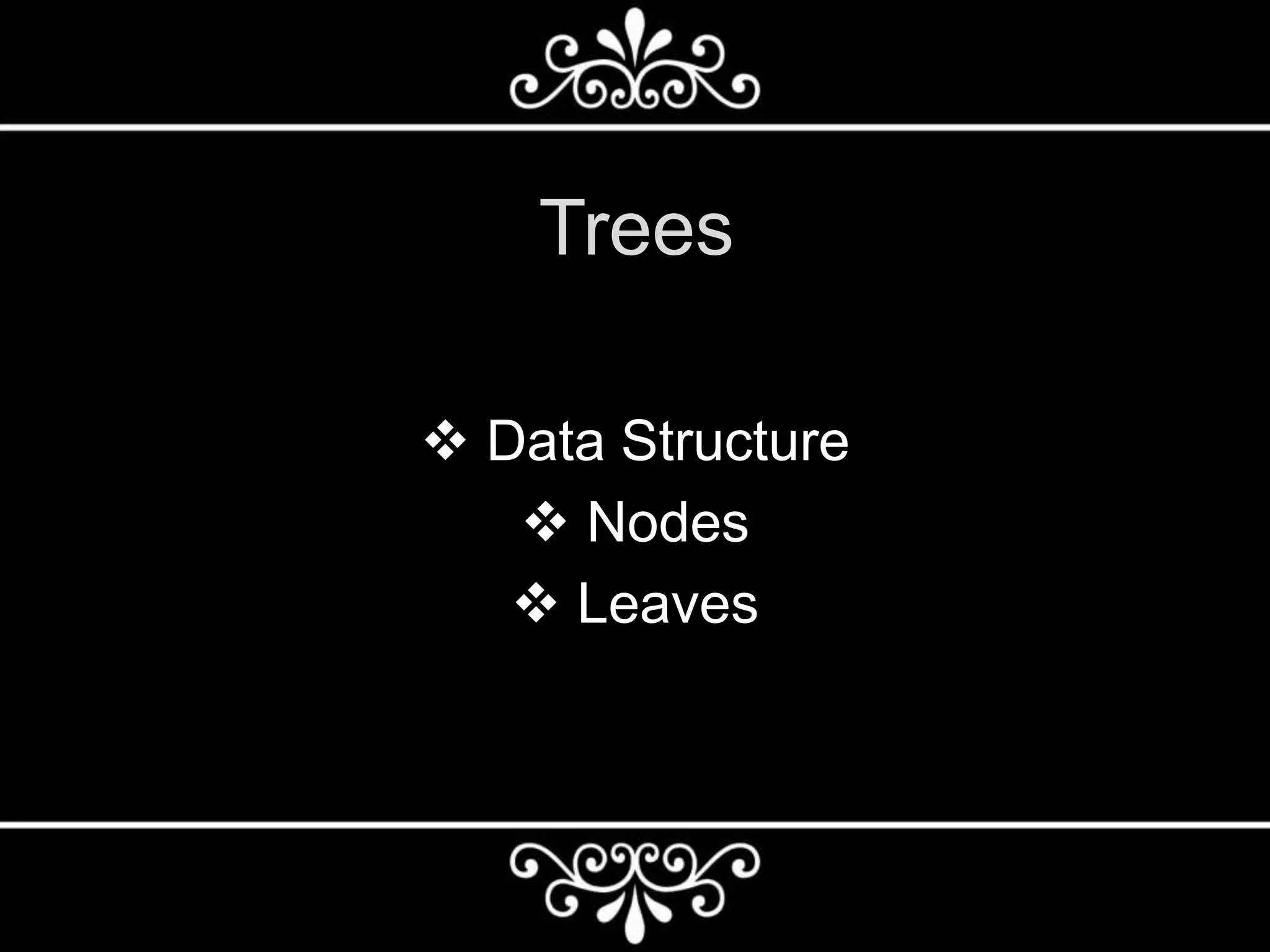Trees
Data Structure
Nodes
Leaves