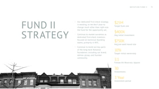 FUND II
STRATEGY
·
· Our dedicated first-check strategy
is working, so we don't plan to
change much other than right-size
the fund for the opportunity set.
·
· Continue to market ourselves as
dedicated first-check investors
focused on technical founding
teams, primarily in NYC.
·
· Continue to build out key parts
of the long-term Notation
foundation, including our brand,
advisor group, and founder
community.
$25M
Target fund size
$400K
Avg initial investment
$750K
Avg pre-seed round size
10%
Target initial ownership
1:1
Follow-On Reserves: Approx
30
Investments
3 Year
Investment period
11
NOTATION FUND II
 