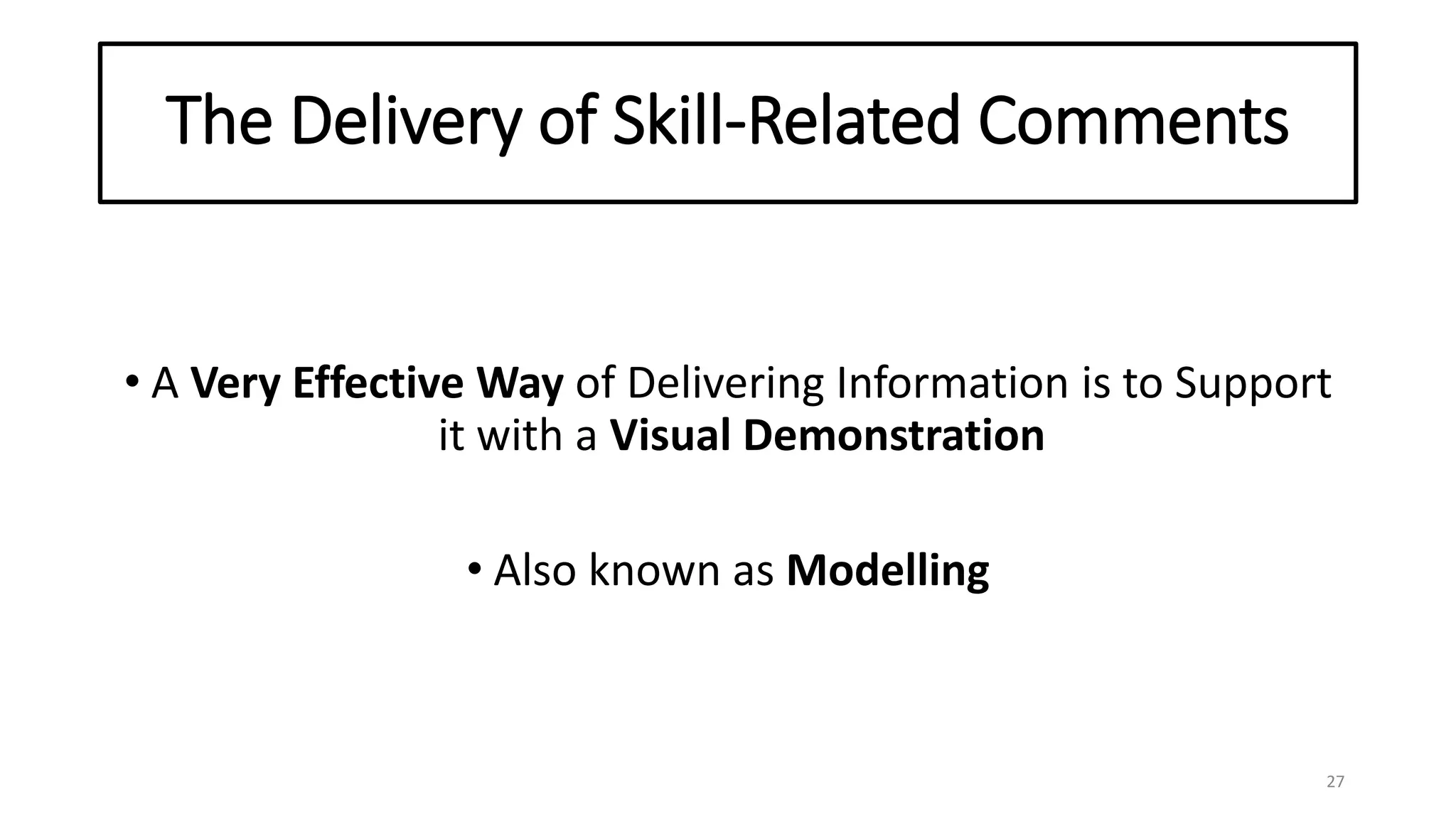 The Delivery of Skill-Related Comments
• A Very Effective Way of Delivering Information is to Support
it with a Visual Demonstration
• Also known as Modelling
27
 