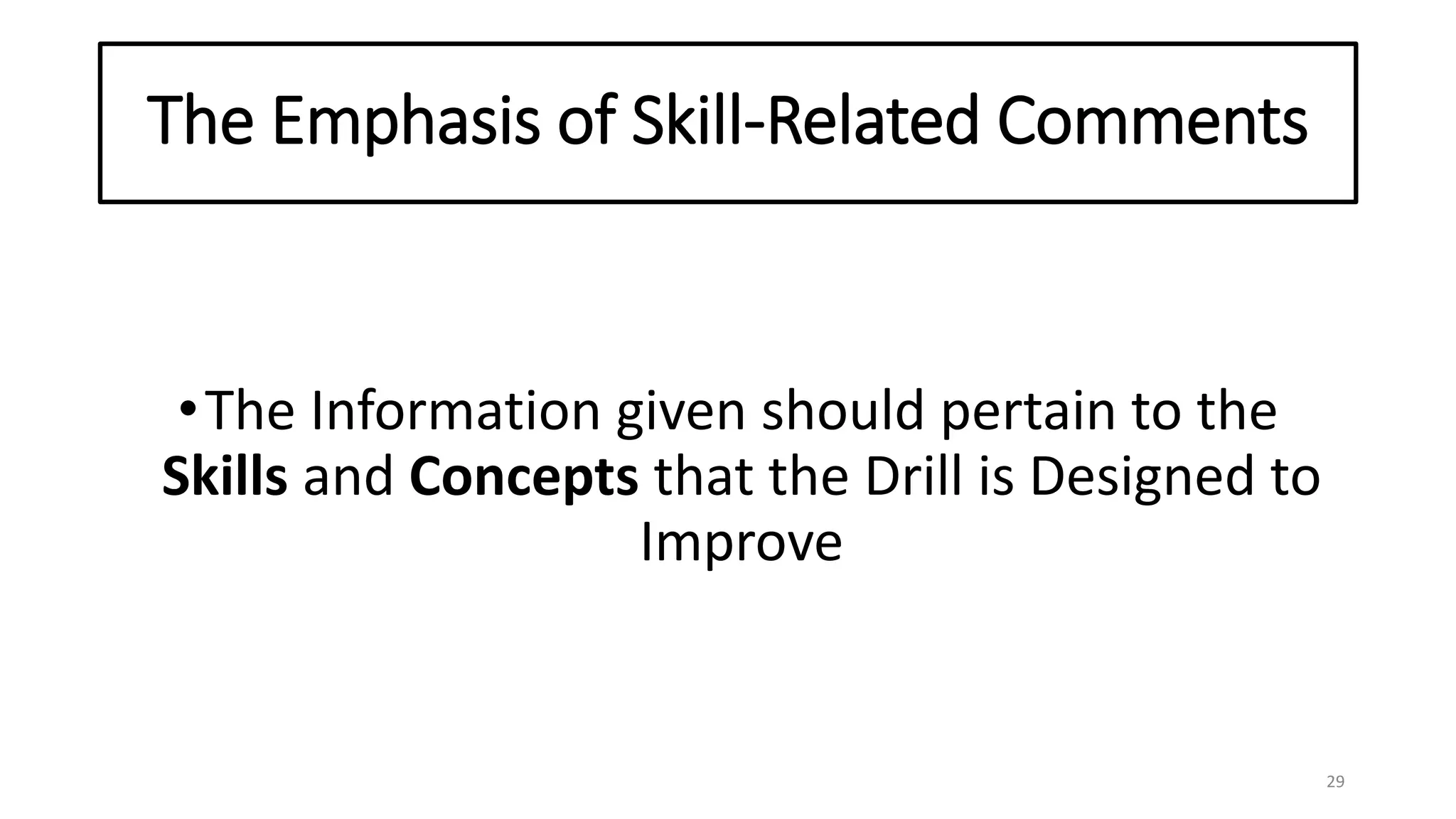The Emphasis of Skill-Related Comments
•The Information given should pertain to the
Skills and Concepts that the Drill is Designed to
Improve
29
 