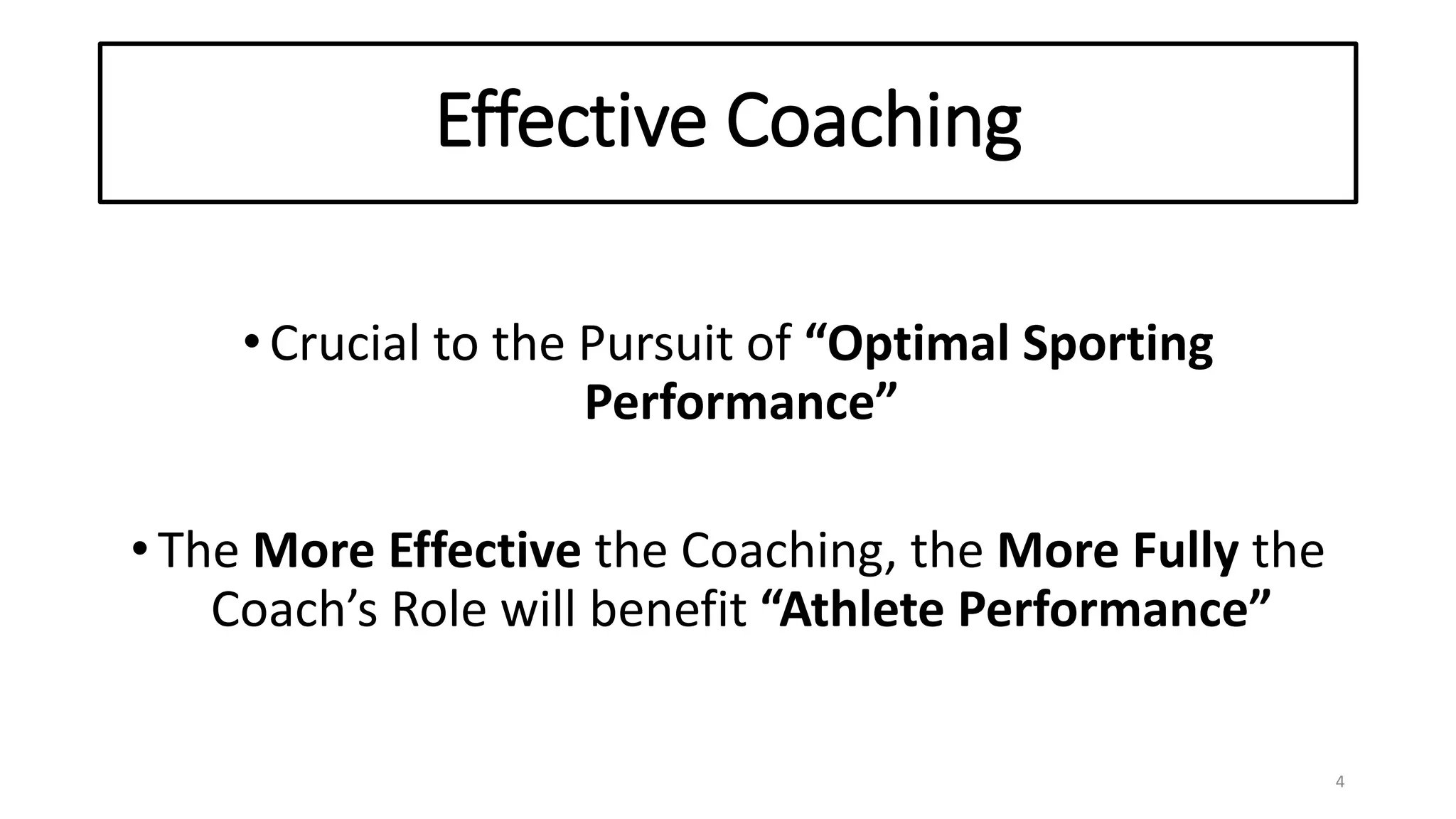 Effective Coaching
•Crucial to the Pursuit of “Optimal Sporting
Performance”
•The More Effective the Coaching, the More Fully the
Coach’s Role will benefit “Athlete Performance”
4
 