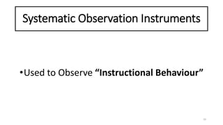 Systematic Observation Instruments
•Used to Observe “Instructional Behaviour”
10
 