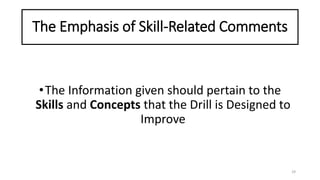 The Emphasis of Skill-Related Comments
•The Information given should pertain to the
Skills and Concepts that the Drill is Designed to
Improve
29
 