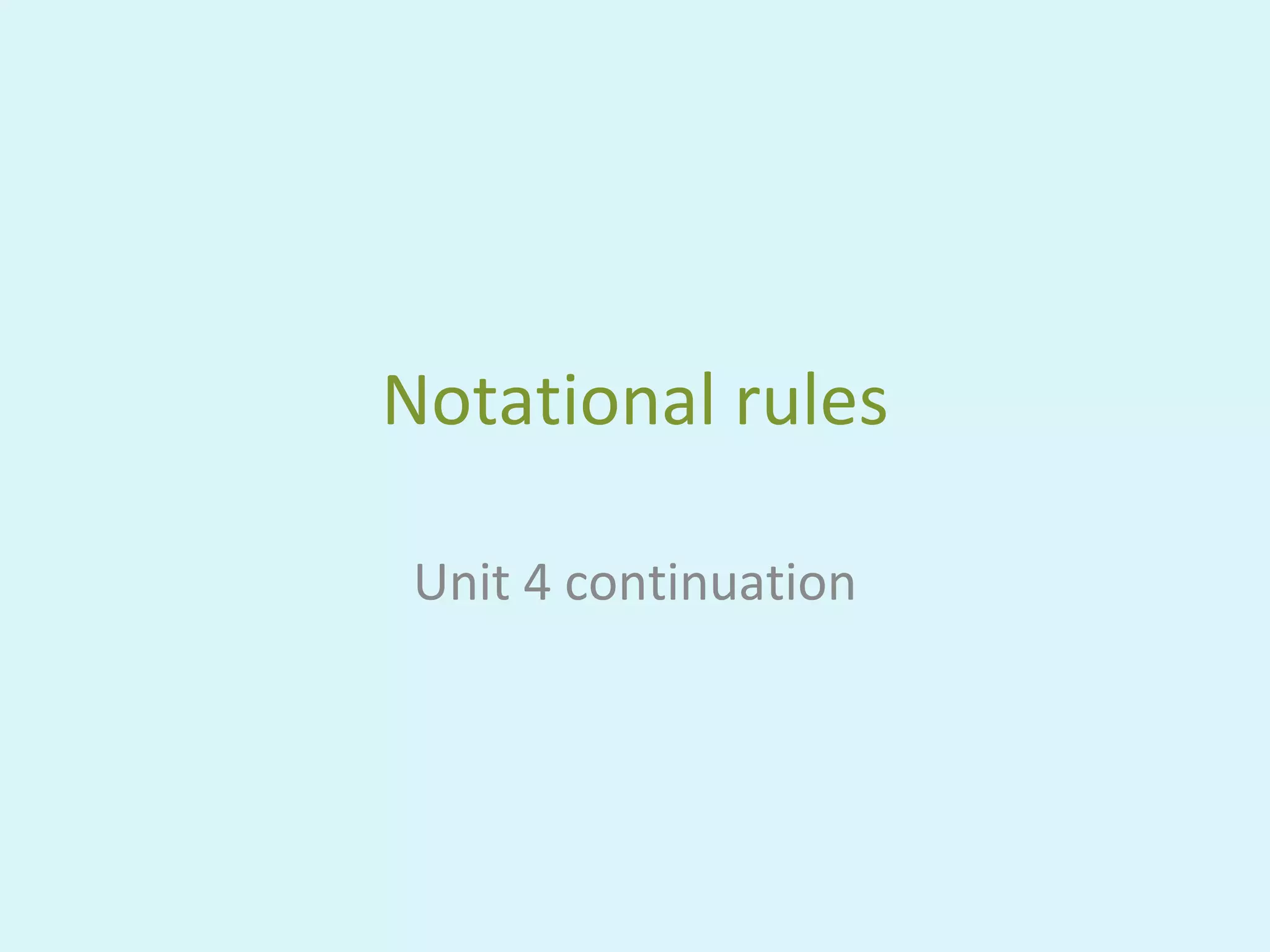 Notational rules Unit 4 continuation