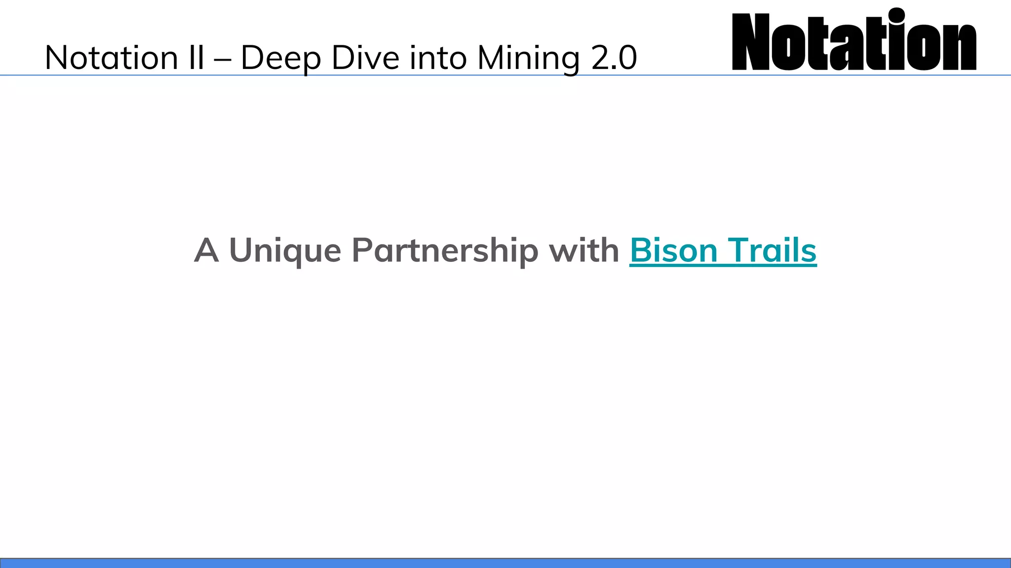 A Unique Partnership with Bison Trails
Notation II – Deep Dive into Mining 2.0
 