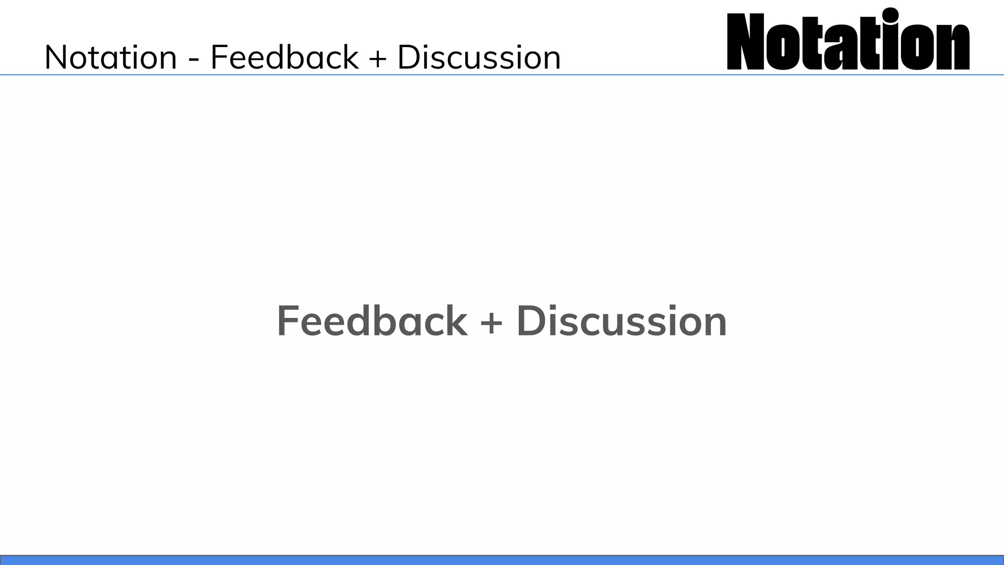 Notation - Feedback + Discussion
Feedback + Discussion
 