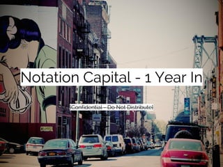 Notation Capital - 1 Year In
[Confidential - Do Not Distribute]
 