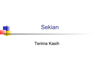 Sekian

Terima Kasih
 