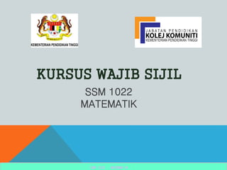KURSUS WAJIB SIJIL
SSM 1022
MATEMATIK
SSM 1022 : MATEMATIK
 