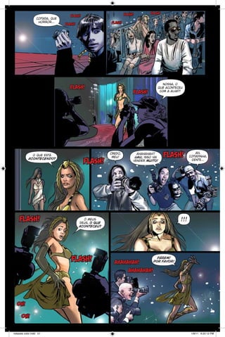 coitada, que
horror...

flash!

flash!
flash!

flash!

flash!

o que está
acontecendo?

flash!

flash!

flash!

flash!

credo,
meu!

nossa, o
quê aconteceu
com a alva?!

ahahahah!!
uau, isso vai
vender muito!

flash!

!!!

ó meus
deus, o que
aconteceu?

flash!

ah,
coitadinha,
gente...

ahahahah!

párem!
por favor!

ahahahah!

oh!
oh!

notaveis color.indd 51

1/9/11 6:22:12 PM

 