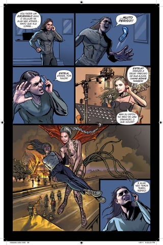 vou fazer um
escândalo aqui,
o celular da
alva não atende...
sinto que ela
corre...

...muito
perigo!!

estela,
atende, por
favor!

estela?
graças a
deus! preciso
da sua ajuda,
chame agnis
também!

mas eu estou
no meio de uma
gravação, o
que houve?

é alva!
não temos
tempo,
rápido!

notaveis color.indd 58

1/9/11 6:22:23 PM

 