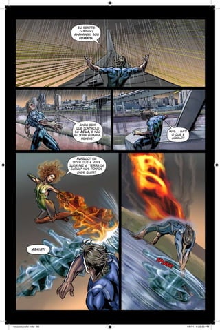 eu sempre
consigo,
ahahahah! sou
demais!

ainda bem
que controlo
só água, e não
sujeira humana,
hehehe!

mas… hã?!
o que é
aquilo?

Maníaco! Vai
dizer que é você
quem faz a “terra da
garoa” nos pontos
onde quer?

agnis?!

sp
las

notaveis color.indd 65

h!

1/9/11 6:22:33 PM

 