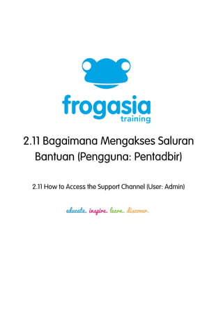 2.11 Bagaimana Mengakses Saluran 
Bantuan (Pengguna: Pentadbir) 
2.11 How to Access the Support Channel (User: Admin) 
 