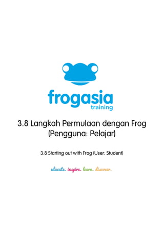 3.8 Langkah Permulaan dengan Frog 
(Pengguna: Pelajar) 
3.8 Starting out with Frog (User: Student) 
 