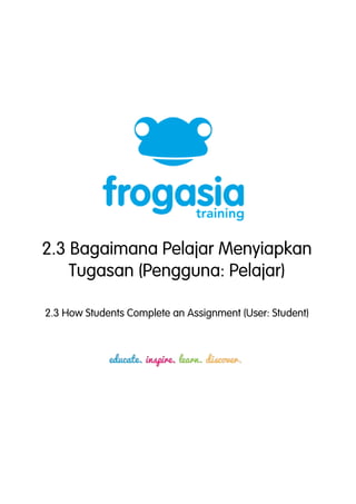 2.3 Bagaimana Pelajar Menyiapkan 
Tugasan (Pengguna: Pelajar) 
2.3 How Students Complete an Assignment (User: Student) 
 
