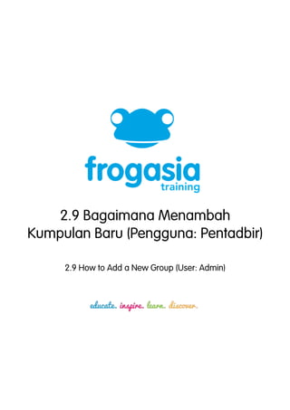 2.9 Bagaimana Menambah 
Kumpulan Baru (Pengguna: Pentadbir) 
2.9 How to Add a New Group (User: Admin) 
 