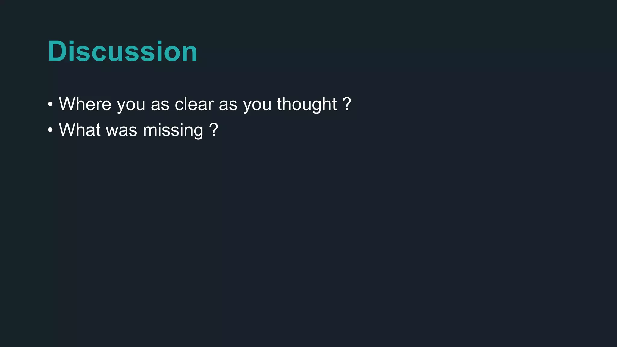 Discussion
• Where you as clear as you thought ?
• What was missing ?
 