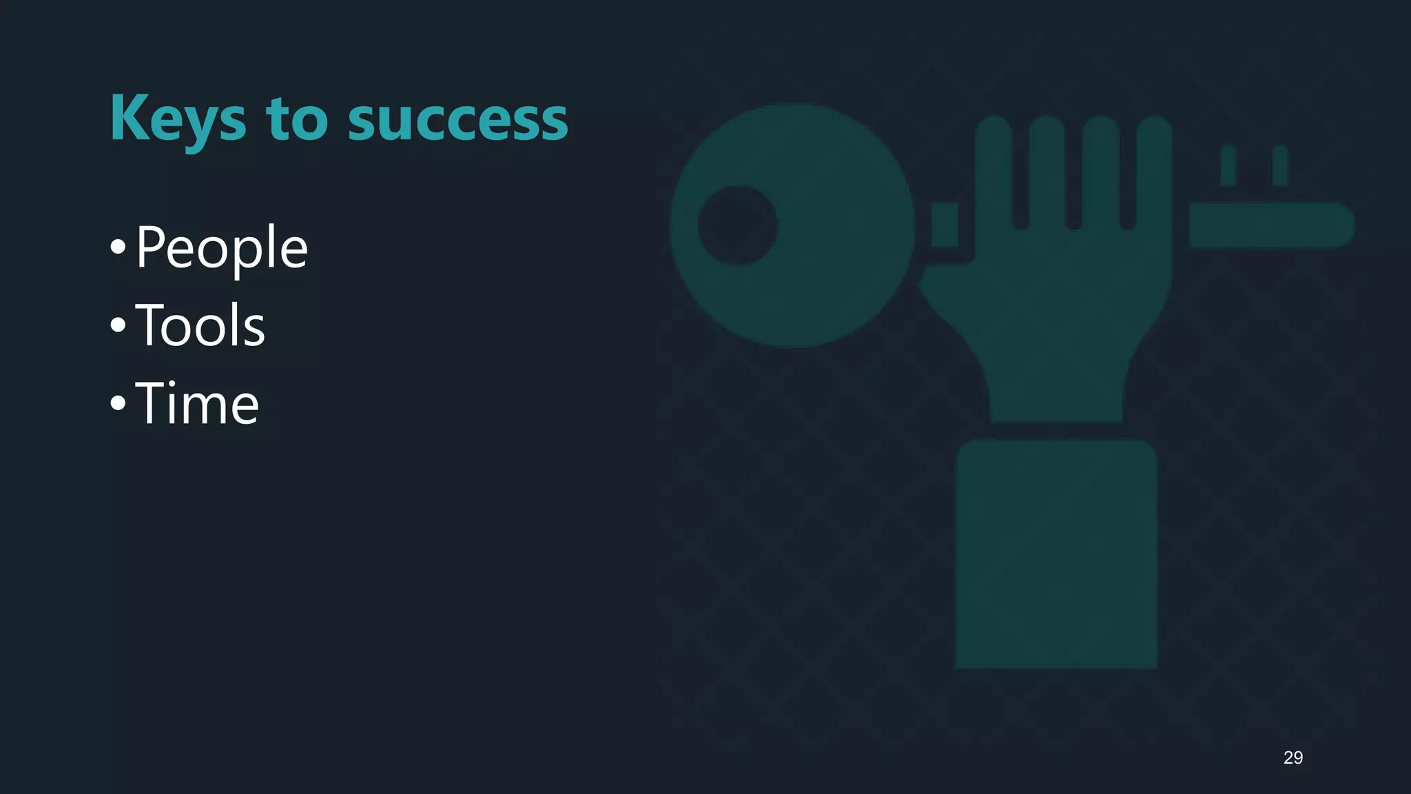 Keys to success
•People
•Tools
•Time
29
 