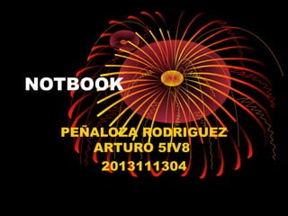 NOTBOOK
PEÑALOZA RODRIGUEZ
ARTURO 5IV8
2013111304
 