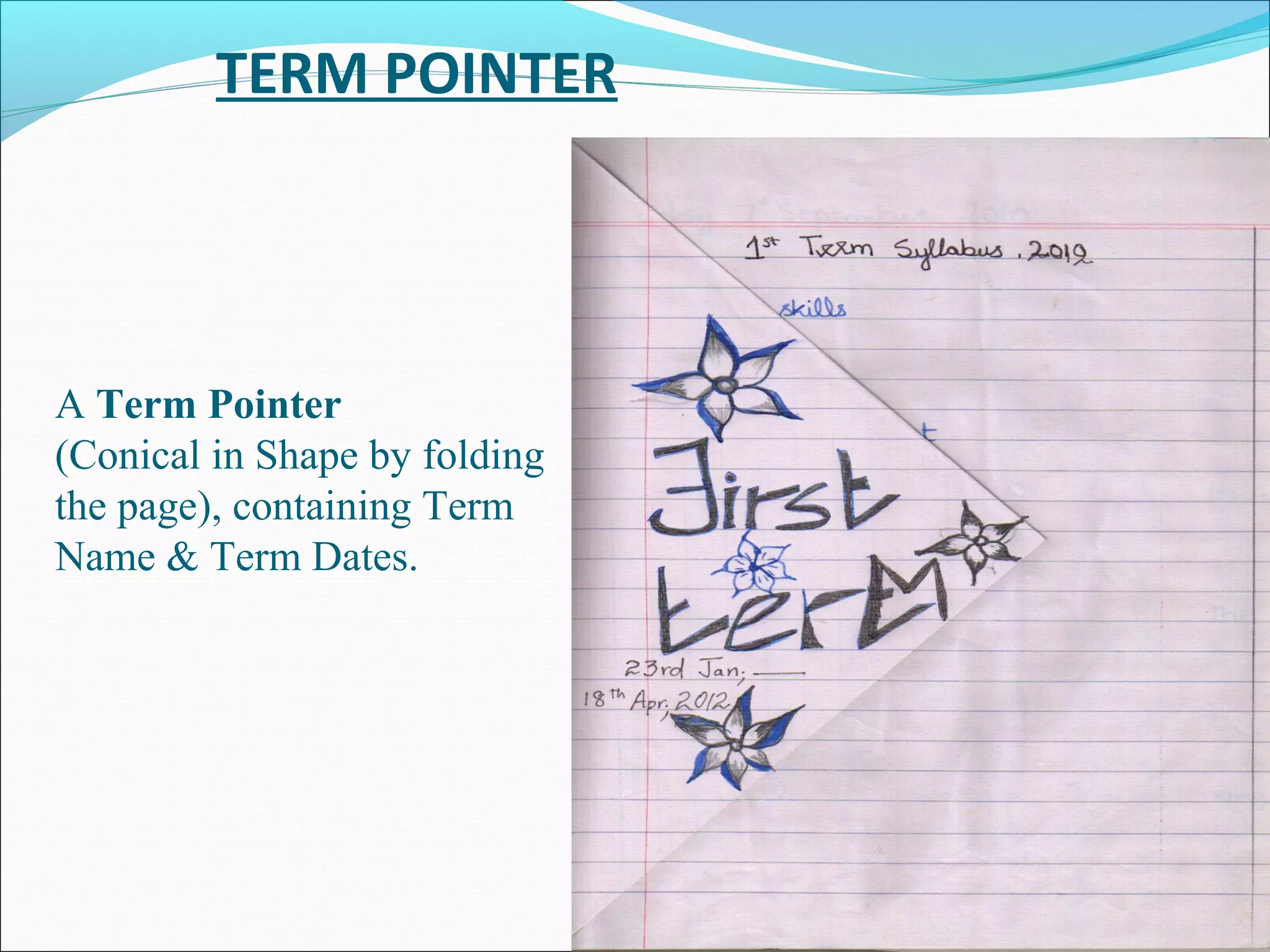 TERM POINTER
A Term Pointer
(Conical in Shape by folding
the page), containing Term
Name & Term Dates.
 